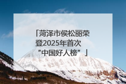 菏泽市侯松丽荣登2025年首次“中国好人榜”