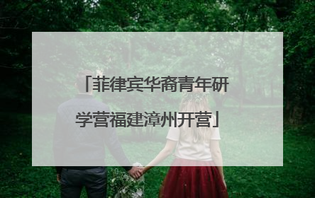 菲律宾华裔青年研学营福建漳州开营