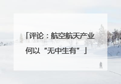 评论：航空航天产业何以“无中生有”