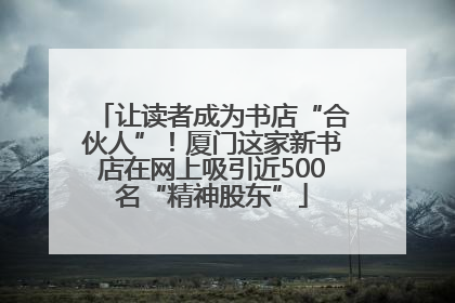 让读者成为书店“合伙人”！厦门这家新书店在网上吸引近500名“精神股东”