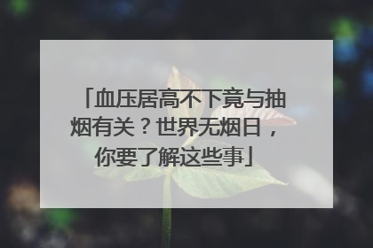 血压居高不下竟与抽烟有关？世界无烟日，你要了解这些事