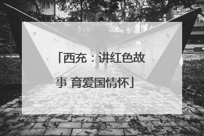 西充：讲红色故事 育爱国情怀