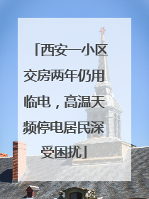 西安一小区交房两年仍用临电，高温天频停电居民深受困扰