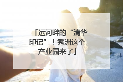 运河畔的“清华印记”！秀洲这个产业园来了