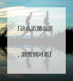 这么近那么美，滑雪到河北