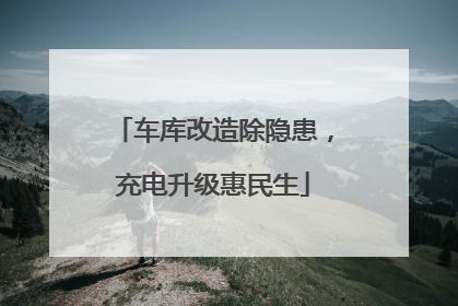 车库改造除隐患，充电升级惠民生