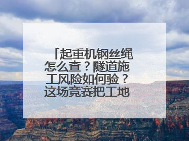 起重机钢丝绳怎么查？隧道施工风险如何验？这场竞赛把工地变“考场”