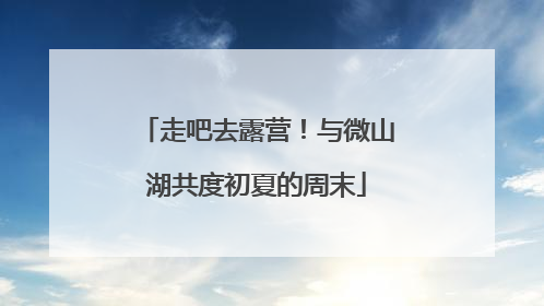 走吧去露营！与微山湖共度初夏的周末