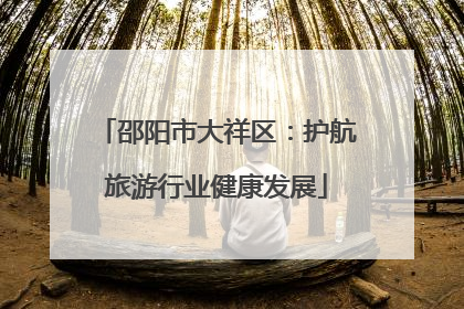 邵阳市大祥区：护航旅游行业健康发展