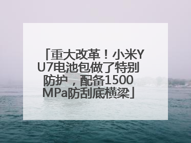 重大改革！小米YU7电池包做了特别防护，配备1500MPa防刮底横梁