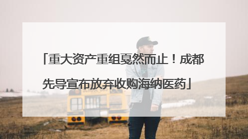 重大资产重组戛然而止！成都先导宣布放弃收购海纳医药
