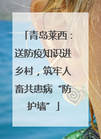 青岛莱西：送防疫知识进乡村，筑牢人畜共患病“防护墙”