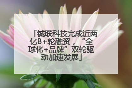 铖联科技完成近两亿B+轮融资，“全球化+品牌”双轮驱动加速发展