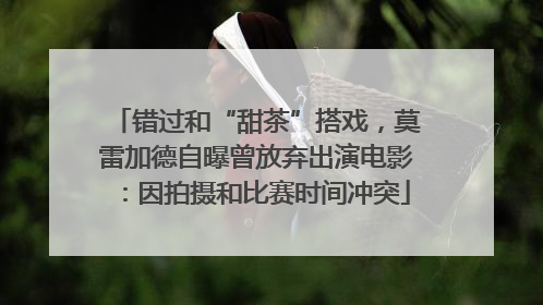错过和“甜茶”搭戏，莫雷加德自曝曾放弃出演电影：因拍摄和比赛时间冲突