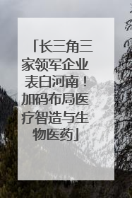 长三角三家领军企业表白河南！加码布局医疗智造与生物医药