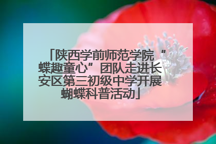 陕西学前师范学院“蝶趣童心”团队走进长安区第三初级中学开展蝴蝶科普活动