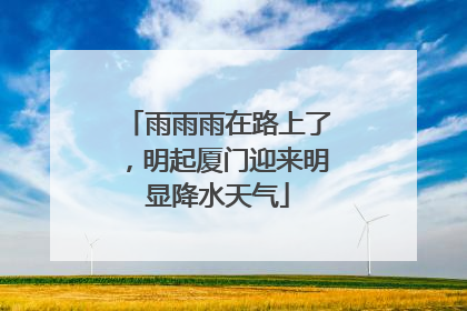 雨雨雨在路上了，明起厦门迎来明显降水天气