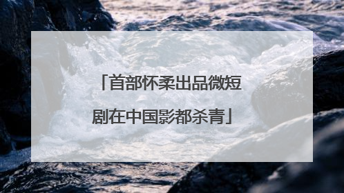 首部怀柔出品微短剧在中国影都杀青