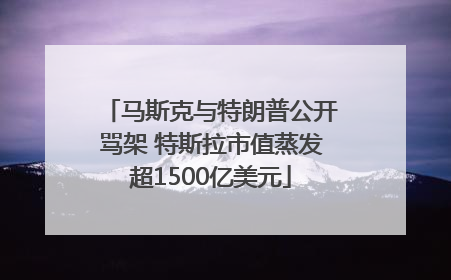马斯克与特朗普公开骂架 特斯拉市值蒸发超1500亿美元