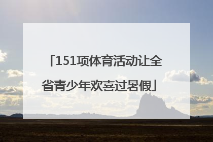 151项体育活动让全省青少年欢喜过暑假