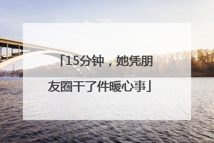 15分钟，她凭朋友圈干了件暖心事