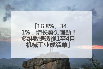 16.8%、34.1%，增长势头强劲！多维数据透视1至4月机械工业成绩单