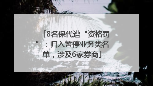 8名保代遭“资格罚”：归入暂停业务类名单，涉及6家券商