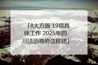 8大方面 19项具体工作 2025年四川法治政府这样建