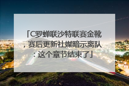 C罗蝉联沙特联赛金靴，赛后更新社媒暗示离队：这个章节结束了
