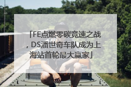 FE点燃零碳竞速之战，DS潘世奇车队成为上海站首轮最大赢家